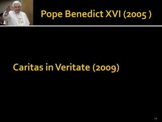 Pope Benedict XVI (2005 )Caritas in Veritate (2009)14