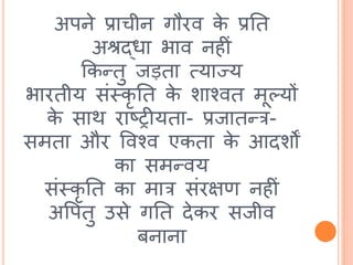 अपने प्राचीन गौरव के प्रतत
अश्रद्धा भाव निीां
ककन्तु जड़ता त्याज्य
भारतीय सांस्कृ तत के शाश्वत मूल्यों
के सार् राष्रीयता- प्रजातन्त्र-
समता और र्वश्व एकता के आदशों
का समन्वय
सांस्कृ तत का मात्र सांरिण निीां
अर्पतु उसे गतत देकर सजीव
बनाना
 
