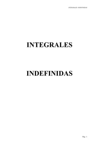 INTEGRALES INDEFINIDAS
Pág.: 1
INTEGRALES
INDEFINIDAS
 