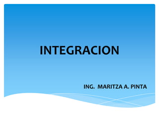 INTEGRACION
ING. MARITZA A. PINTA
 