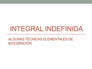 INTEGRALES
ALGUNAS TÉCNICAS ELEMENTALES DE
INTEGRACIÓN YAPLICACIONES
 