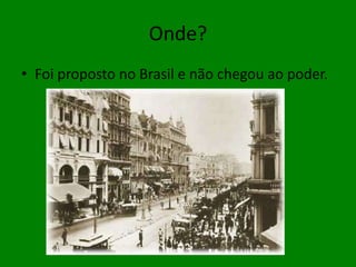 Onde?Foi proposto no Brasil e não chegou ao poder.