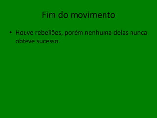 Fim do movimentoHouve rebeliões, porém nenhuma delas nunca obteve sucesso.