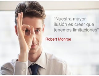Integralis. 2014. All rights reserved. 
“Nuestra mayor 
ilusión es creer que 
tenemos limitaciones" 
Robert Monroe 
 