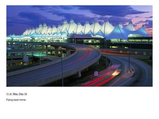  
11 of May: Day 16

Flying back home.
 