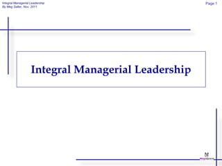Integral Managerial Leadership                       Page 1
By Meg Salter, Nov. 2011




                    Integral Managerial Leadership
 