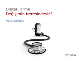 Dijital Farma
Değişimin Neresindeyiz?
Merih Türkdoğan
 