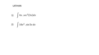 LATIHAN
! 4𝑥 . 𝑠𝑒𝑐$ 3𝑥 𝑑𝑥
! 10𝑥$ . sin 5𝑥 𝑑𝑥
1)
2)
 