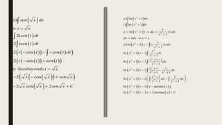  
 
 
 
   
 
 
   
 
 
 
 
 
)
2
2
2 cos cos
2 cos
2 cos
2 cos 2
t sen x dx
t x
tsen t dt
tsen t dt
t t t dt
t t sen t
Sustituyendot x
x x sen x
x x sen x C

  
 

  
  




 
 
 
 
 
 
 
 
   
 
 
2
2
2
2
2
2
2
2
2
2
2
2
2
2 2
2
2
2 2
2
2
) ln 1
) ln 1
1
ln 1 2
1
1
1
) ln 1 2
1
ln 1 2
1
1 1
ln 1 2
1
1 1
ln 1 2
1 1
1 1
ln 1 2
1 1
ln 1 2 arctan
ln 1
u x dx
i x dx
u x du xdx
x
dv dx v x
ii x x x xdx
x
x
x x dx
x
x
x x dx
x
x
x x dx
x x
x
x x dx dx
x x
x x x x
x



   

  
 

 

 
 


  
 
 

  
 
 
 
  







 
 
2 2arctan
x x x C
  
 