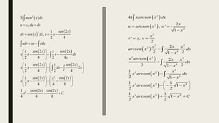 
 
 
   
   
   
2
2
2
2
3)
,
2
1
,
2 4
2 2
1 1
2 4 2 4
2 2
1 1
2
2 4 2 4
2 cos 2
1
2 4 4 8
1 (2 ) cos(2 )
4 4 8
xsen x dx
u x du dv
sen x
dv sen x dx v x
udv uv vdu
sen x sen x
x x x dx
x
sen x sen x
x x dx x
sen x x
x
x x
xsen x x
x C
 
  
 
 
  
 
 
   
  
   
   
   
  
   
   
  

 

 
 
 
 
 
 
 
 
2
2
4
2
2 2
2
4
2 2 2
4
3
2 2
4
2 2 4
2 2 4
4)
2
, '
1
' ,
2
2
2 2
1
2
2 2
1
1
2 1
1 1
1
2 2
1 1
1
2 2
xarcsen x dx
x
u arcsen x u
x
x
v x v
x x x
arcsen x dx
x
x arcsen x x x
dx
x
x
x arcsen x dx
x
x arcsen x x
x arcsen x x C
 

 






 
  
 
 
  




 