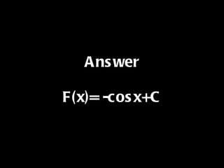 Answer F(x)= -cosx+C 