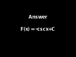 Answer F(x) = -cscx+C 