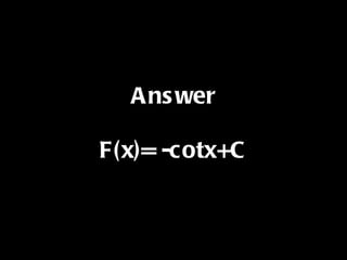 Answer F(x)= -cotx+C 