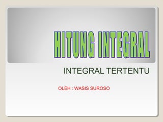 INTEGRAL TERTENTU
OLEH : WASIS SUROSO
 