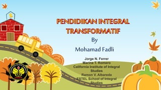 By 
Mohamad Fadli 
Jorge N. Ferrer 
Marina T. Romero 
California Institute of Integral 
Studies 
Ramon V. Albareda 
ESTEL School of Integral 
Studies 
 