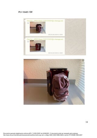 PET 11645 / DF
14
Documento assinado digitalmente conforme MP n° 2.200-2/2001 de 24/08/2001. O documento pode ser acessado pelo endereço
http://www.stf.jus.br/portal/autenticacao/autenticarDocumento.asp sob o código 038C-C0D2-05B4-A8A4 e senha 371D-B08E-5389-48CF
 