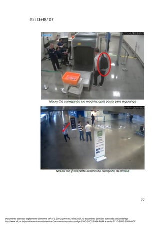 PET 11645 / DF
77
Documento assinado digitalmente conforme MP n° 2.200-2/2001 de 24/08/2001. O documento pode ser acessado pelo endereço
http://www.stf.jus.br/portal/autenticacao/autenticarDocumento.asp sob o código 038C-C0D2-05B4-A8A4 e senha 371D-B08E-5389-48CF
 