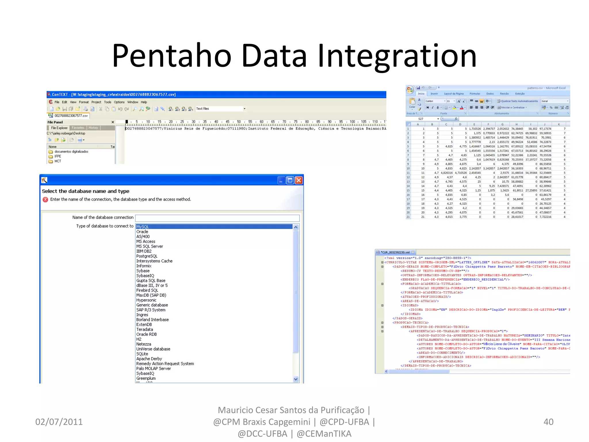 Pentaho Data Integration




                    Mauricio Cesar Santos da Purificação |
02/07/2011         @CPM Braxis Capgemini | @CPD-UFBA |       40
                       @DCC-UFBA | @CEManTIKA
 