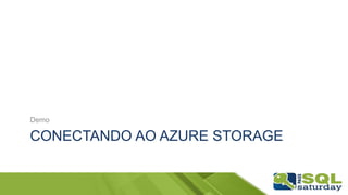 CONECTANDO AO AZURE STORAGE
Demo
 
