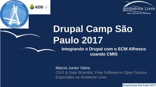 Drupal Camp São
Paulo 2017
Integrando o Drupal com o ECM Alfresco
usando CMIS
Marcio Junior Vieira
CEO & Data Scientist, Free Software e Open Source
Especialist na Ambiente Livre
 