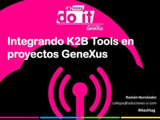 Integrando K2B Tools en
proyectos GeneXus


                           Ramón Hernández
                   callejas@soluciones-si.com
                                  #Hashtag
 