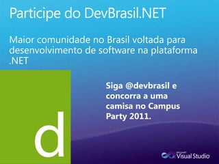 Participe do DevBrasil.NETMaiorcomunidade no Brasilvoltadaparadesenvolvimento de software naplataforma  .NETSiga @devbrasil e concorra a umacamisa no Campus Party 2011.