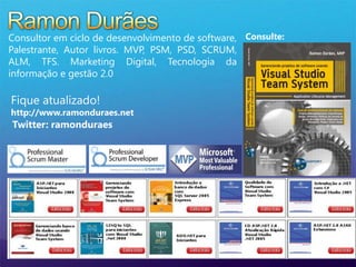 Ramon DurãesConsulte:Consultor em ciclo de desenvolvimento de software, Palestrante, Autor livros. MVP, PSM, PSD, SCRUM, ALM, TFS. Marketing Digital, Tecnologia da informação e gestão 2.0Fique atualizado!http://www.ramonduraes.netTwitter: ramonduraes