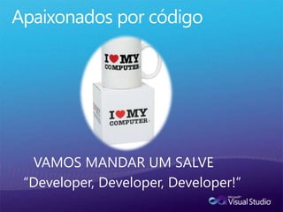 Apaixonados por códigoVAMOS MANDAR UM SALVE“Developer, Developer, Developer!”