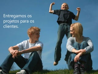 Entregamos os projetos para os clientes.