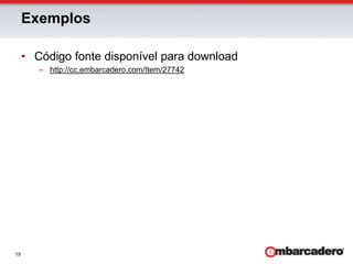 ExemplosCódigo fonte disponível para downloadhttp://cc.embarcadero.com/Item/27742