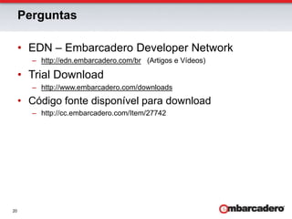 PerguntasEDN – Embarcadero Developer Networkhttp://edn.embarcadero.com/br   (Artigos e Vídeos)Trial Downloadhttp://www.embarcadero.com/downloadsCódigo fonte disponível para downloadhttp://cc.embarcadero.com/Item/27742
