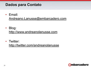 Dados para ContatoEmail:Andreano.Lanusse@embarcadero.comBlog:http://www.andreanolanusse.comTwitter:http://twitter.com/andreanolanusse