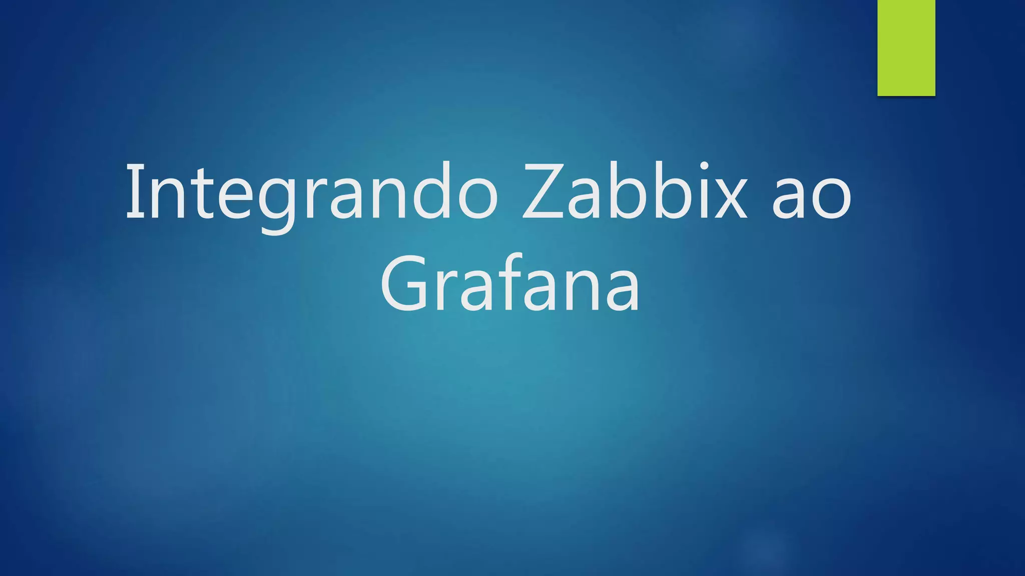 Integrando Zabbix ao
Grafana
 
