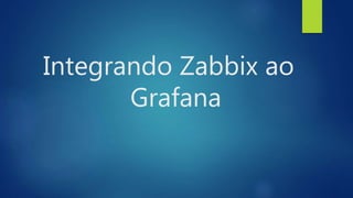Integrando Zabbix ao
Grafana
 