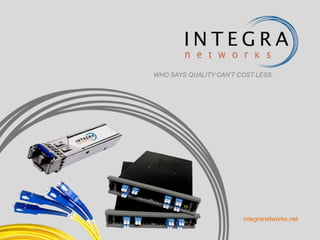 WHO SAYS QUALITY CAN’T COST LESS. integranetworks.net 