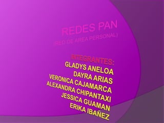 REDES PAN (RED DE AREA PERSONAL) INTEGRANTES:GLADYS ANELOADAYRA ARIASVERONICA CAJAMARCAALEXANDRA CHIPANTAXIJESSICA GUAMANERIKA IBAÑEZ 