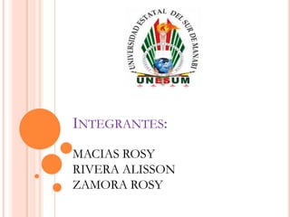 INTEGRANTES:
MACIAS ROSY
RIVERA ALISSON
ZAMORA ROSY
 