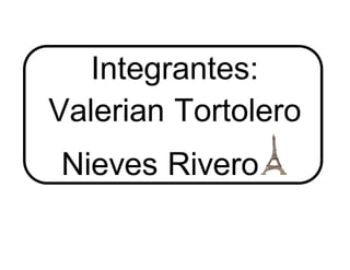 Integrantes:
Valerian Tortolero
Nieves Rivero
 