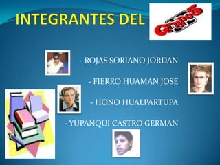 INTEGRANTES DEL  - ROJAS SORIANO JORDAN  - FIERRO HUAMAN JOSE - HONO HUALPARTUPA - YUPANQUI CASTRO GERMAN 