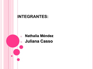 INTEGRANTES:
o Nathalia Méndez
o Juliana Casso
 