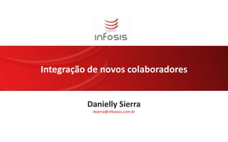 Integração de novos colaboradores Danielly Sierra dsierra@infosiscs.com.br 