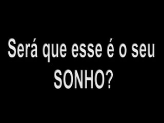 Será que esse é o seu SONHO?