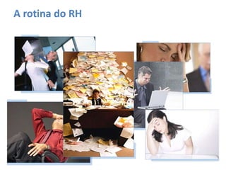 A rotina do RH
 