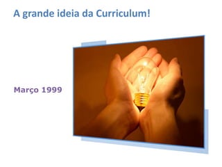 A grande ideia da Curriculum!




Março 1999
 