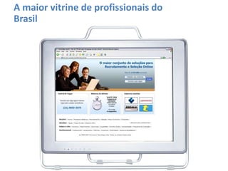 A maior vitrine de profissionais do
Brasil
 