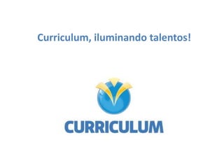 Curriculum, iluminando talentos!
 
