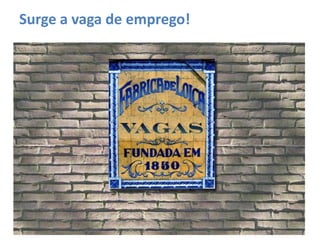 Surge a vaga de emprego!
 