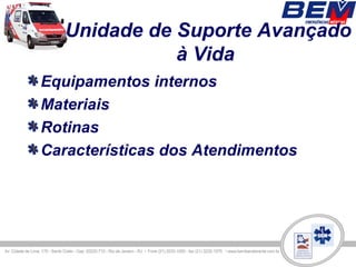 Unidade de Suporte Avançado
              à Vida
Equipamentos internos
Materiais
Rotinas
Características dos Atendimentos
 