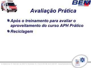 Avaliação Prática
Após o treinamento para avaliar o
aproveitamento do curso APH Prático
Reciclagem
 