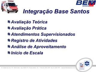 Integração Base Santos
Avaliação Teórica
Avaliação Prática
Atendimentos Supervisionados
Registro de Atividades
Análise de Aproveitamento
Início de Escala
 